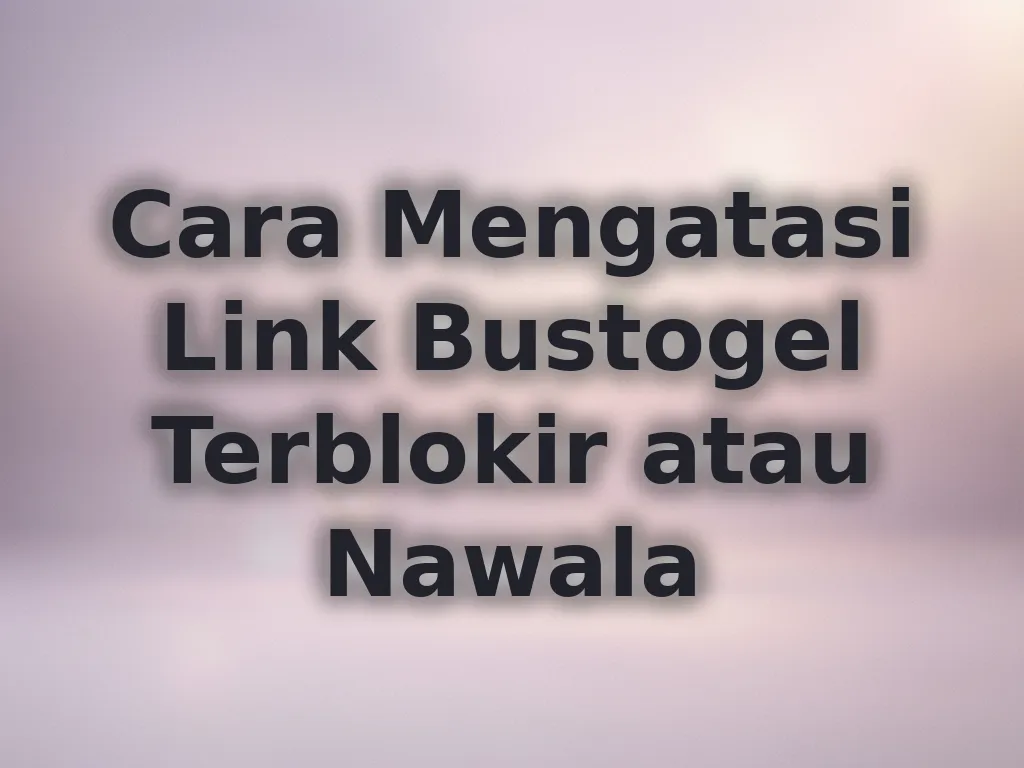 Cara Mengatasi Link Bustogel Terblokir atau Nawala