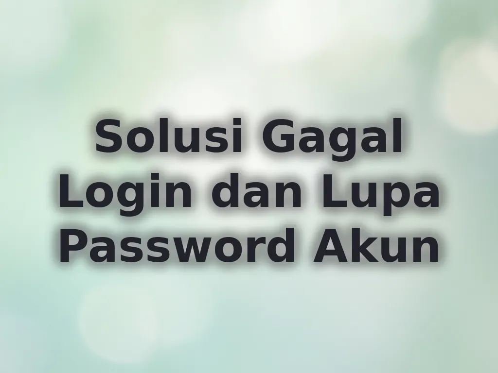 Solusi Gagal Login dan Lupa Password Akun