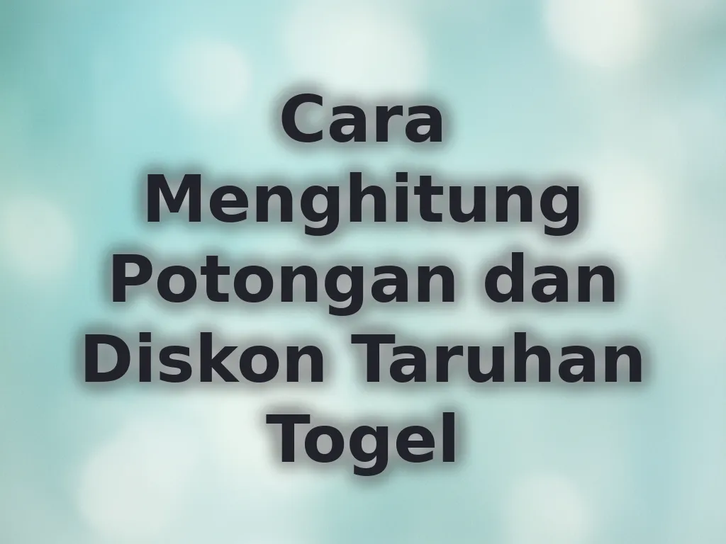 Cara Menghitung Potongan dan Diskon Taruhan Togel